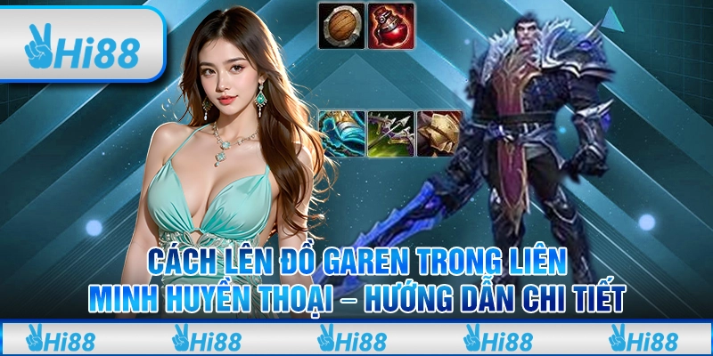 Cách lên đồ Garen trong Liên Minh Huyền Thoại – Hướng dẫn chi tiết