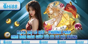 Bạch thủ lô kép – Phương pháp chơi đơn giản giúp tối ưu cơ hội trúng